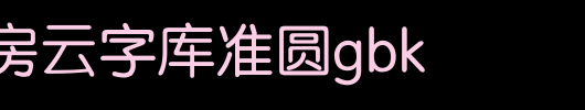锐字工房云字库准圆GBK_锐字工房字体